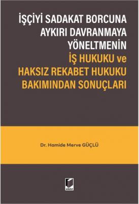 İşçiyi Sadakat Borcuna Aykırı Davranmaya Yöneltmenin İş Hukuku ve Haks