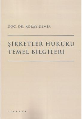 Şirketler Hukuku Temel Bilgileri ( DEMİR ) Koray Demir