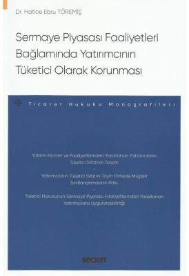 Sermaye Piyasası Faaliyetleri Bağlamında Yatırımcının Tüketici Olarak Korunması;– Ticaret Hukuku Monografileri –