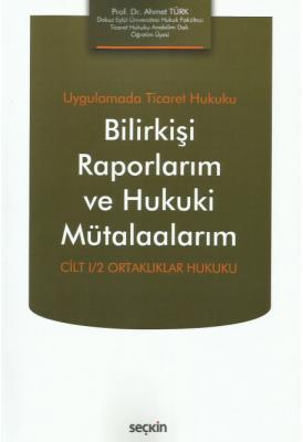 Uygulamada Ticaret Hukuku Bilirkişi Raporlarım ve Hukuki Mütalaalarım 