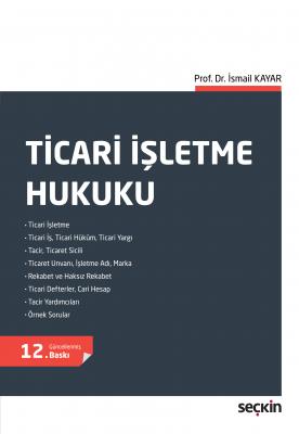 Ticari İşletme Hukuku 12.BASKI ( KAYAR ) Prof. Dr. İsmail Kayar