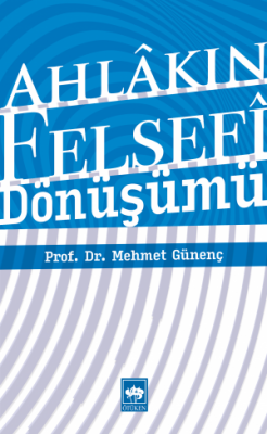 Ahlâkın Felsefî Dönüşümü 2.BASKI ( GÜNENÇ ) Mehmet Günenç