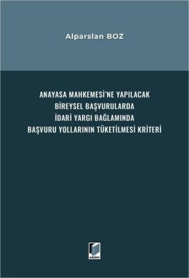 Anayasa Mahkemesi'ne Yapılacak Bireysel Başvurularda İdari Yargı Bağlamında Başvuru Yollarının Tüketilmesi Kriteri