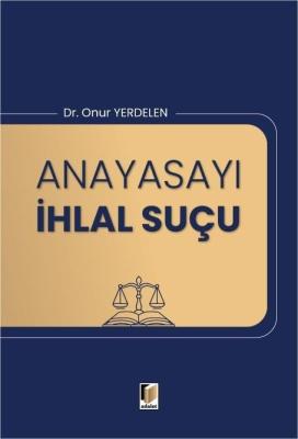 Anayasayı İhlal Suçu Onur Yerdelen