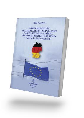 Avrupa Birliği Göç Politikaları Bağlamında Aşırı Sağ ve Güvenlikleştirme: Bir Söylem Analizi Olarak Afd (Alternative Für Deutschland) (E-Kitap(