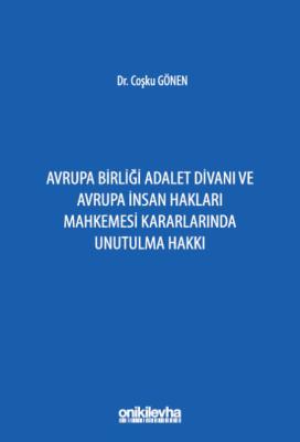 Avrupa Birliği Adalet Divanı ve Avrupa İnsan Hakları Mahkemesi Kararlarında Unutulma Hakkı