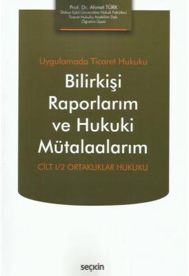 Uygulamada Ticaret Hukuku Bilirkişi Raporlarım ve Hukuki Mütalaalarım 