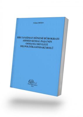 BİR TANZİMAT DÖNEMİ BÜROKRATI AHMED KEMAL PAŞA'NIN OSMANLI DEVLETİ DIŞ