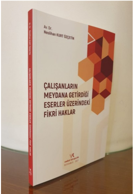 ÇALIŞANLARIN MEYDANA GETİRDİĞİ ESERLER ÜZERİNDEKİ FİKRİ HAKLAR Nesliha