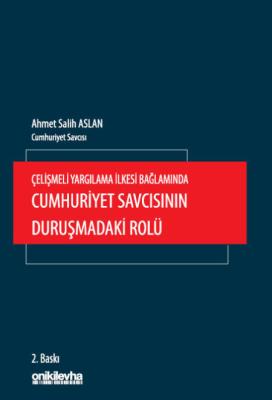 Çelişmeli Yargılama İlkesi Bağlamında Cumhuriyet Savcısının Duruşmadak Çelişmeli Yargılama İlkesi Bağlamında Cumhuriyet Savcısının Duruşmadak