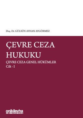 ÇEVRE CEZA HUKUKU ÇEVRE CEZA GENEL HÜKÜMLER CİLT I Doç.Dr.Gülsün Ayhan