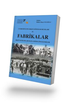 CUMHURİYETİN ERKEN DÖNEM KURUMLARI -II- FABRİKALAR ÖRGÜT KURAMLARI BAĞ
