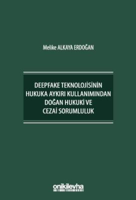 Deepfake Teknolojisinin Hukuka Aykırı Kullanımından Doğan Hukuki ve Ce
