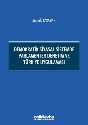 DEMOKRATİK SİYASAL SİSTEMDE PARLAMENTER DENETİM VE TÜRKİYE UYGULAMASI 
