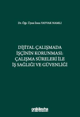 Dijital Çalışmada İşçinin Korunması: Çalışma Süreleri ile İş Sağlığı ve Güvenliği