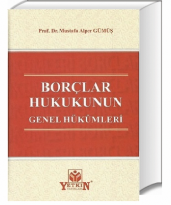 BORÇLAR HUKUKUNUN GENEL HÜKÜMLERİ Prof. Dr. Mustafa Alper GÜMÜŞ