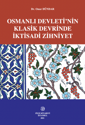 OSMANLI DEVLETİ’NİN KLASİK DEVRİNDE İKTİSADİ ZİHNİYET Dr. Onur DÜNDAR