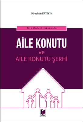 Türk Medeni Hukukunda Aile Konutu ve Aile Konutu Şerhi