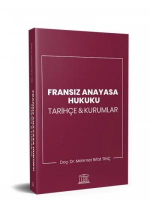 Fransız Anayasa Hukuku Tarihçe & Kurumlar ( TINÇ ) Doç. Dr. Mehmet Rıf