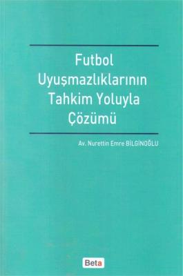 Futbol Uyuşmazlıklarının Tahkim Yoluyla Çözümü Nurettin Emre Bilginoğl