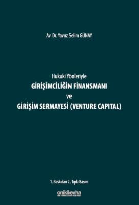 Hukuki Yönleriyle Girişimciliğin Finansmanı ve Girişim Sermayesi (Venture Capital) 2.BASKI
