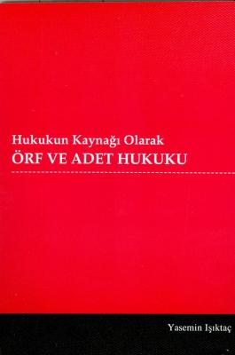 Hukukun Kaynağı Olarak Örf ve Adet Hukuku Prof. Dr. Yasemin IŞIKTAÇ