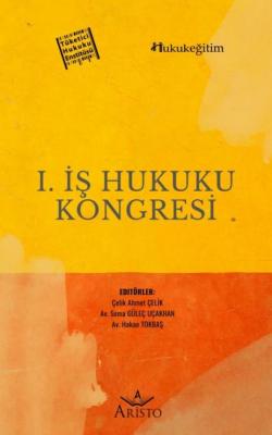 I. İş Hukuku Kongresi ( ÇELİK-UÇAKHAN-TOKBAŞ ) Çelik Ahmet Çelik