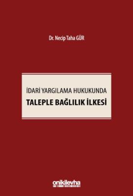 İdari Yargılama Hukukunda Taleple Bağlılık İlkesi Necip Taha Gür