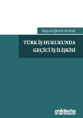 Türk İş Hukukunda Geçici İş İlişkisi ( DURAK ) Hülya Kaşkaya Durak