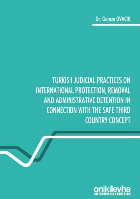 Turkish Judicial Practices on International Protection, Removal and Administrative Detention in Connection with the Safe Third Country Concept