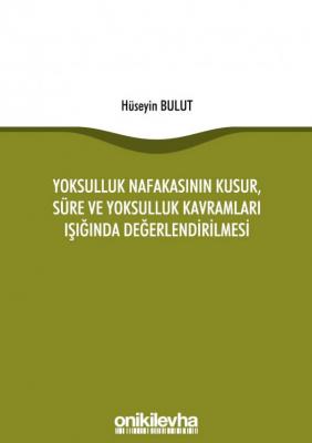Yoksulluk Nafakasının Kusur, Süre ve Yoksulluk Kavramları Işığında Değerlendirilmesi