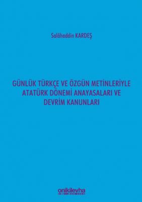 Günlük Türkçe ve Özgün Metinleriyle Atatürk Dönemi Anayasaları ve Devr