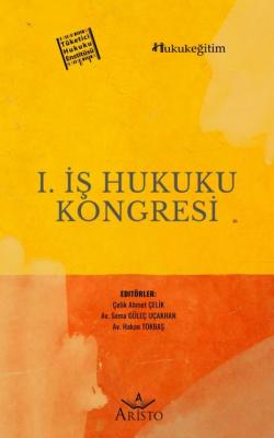 I. İş Hukuku Kongresi ( ÇELİK-UÇAKHAN-TOKBAŞ ) Çelik Ahmet Çelik