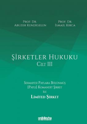 Şirketler Hukuku - Cilt III ( KENDİGELEN-KIRCA ) Prof. Dr. Abuzer KEND