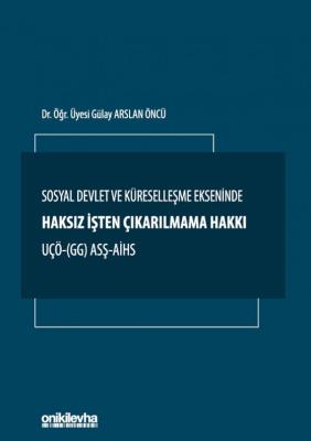 Sosyal Devlet ve Küreselleşme Ekseninde Haksız İşten Çıkarılmama Hakkı ;UÇÖ- (GG) ASŞ-AİHS