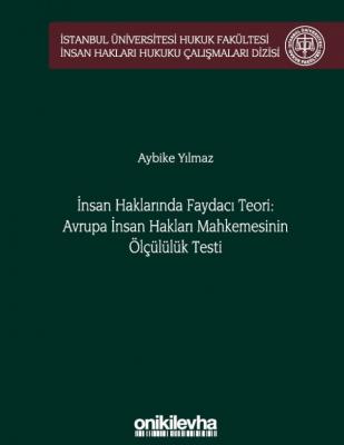 İnsan Haklarında Faydacı Teori: Avrupa İnsan Hakları Mahkemesi'nin Ölçülülük Testi;İ.Ü Hukuk Fakültesi İnsan Hakları Hukuku Çalışmaları
