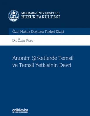 Anonim Şirketlerde Temsil ve Temsil Yetkisinin Devri;Marmara Üniversitesi Hukuk Fakültesi Özel Hukuk Doktora Tezleri Dizisi No: 9