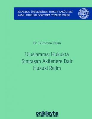 Uluslararası Hukukta Sınıraşan Akiferlere Dair Hukuki Rejim;İstanbul Üniversitesi Hukuk Fakültesi Kamu Hukuku Doktora Tezleri Dizisi No: 5