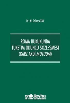 Roma Hukukunda Tüketim Ödüncü Sözleşmesi (Karz Akdi-Mutuum) ( ATAK ) A