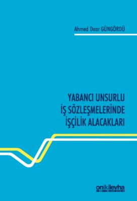 Yabancı Unsurlu İş Sözleşmelerinde İşçilik Alacakları ( GÜNGÖRDÜ ) Ahm