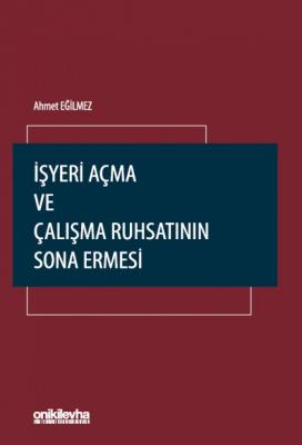 İşyeri Açma ve Çalışma Ruhsatının Sona Ermesi ( EĞİLMEZ ) Ahmet Eğilme