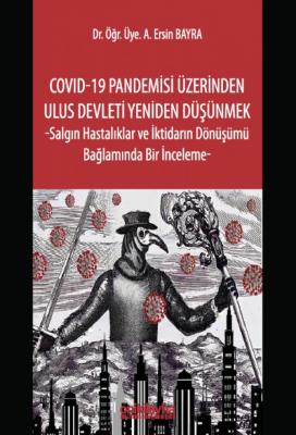 COVID-19 Pandemisi Üzerinden Ulus Devleti Yeniden Düşünmek;Salgın Hastalıklar ve İktidarın Dönüşümü Bağlamında Bir İnceleme-