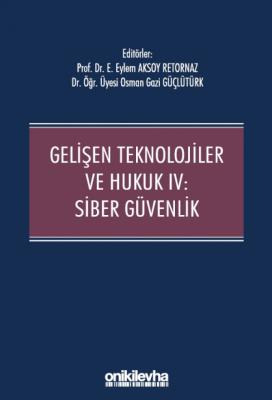 Gelişen Teknolojiler ve Hukuk IV : Siber Güvenlik Eylem Aksoy Retornaz