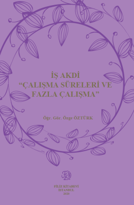 İŞ AKDİ ‘ÇALIŞMA SÜRELERİ VE FAZLA ÇALIŞMA’ Öğr. Gör. Özge ÖZTÜRK