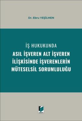 İş Hukukunda Asıl İşveren Alt İşveren İlişkisinde İşverenlerin Müteselsil Sorumluluğu