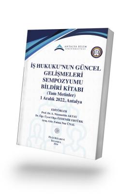 İş Hukuku’nun Güncel Gelişmeleri Sempozyumu Bildiri Kitabı Prof. Dr. A
