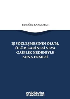 İŞ SÖZLEŞMESİNİN ÖLÜM, ÖLÜM KARİNESİ VEYA GAİPLİK NEDENİYLE SONA ERMES