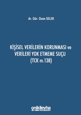 KİŞİSEL VERİLERİN KORUNMASI VE VERİLERİ YOK ETMEME SUÇU (TCK M.138) Ar
