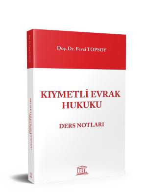 Kıymetli Evrak Hukuku Ders Notları ( TOPSOY ) Doç. Dr. Fevzi TOPSOY