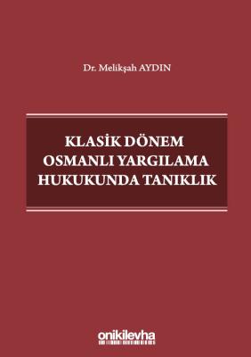 KLASİK DÖNEM OSMANLI YARGILAMA HUKUKUNDA TANIKLIK Dr.Melikşah Aydın